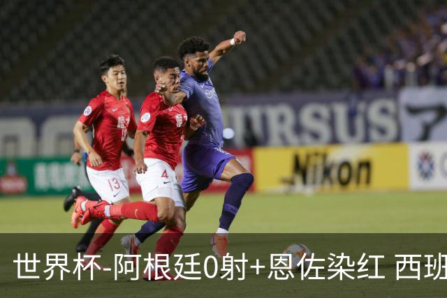 世界杯-阿根廷0射+恩佐染红 西班牙15射仍0-0进加时