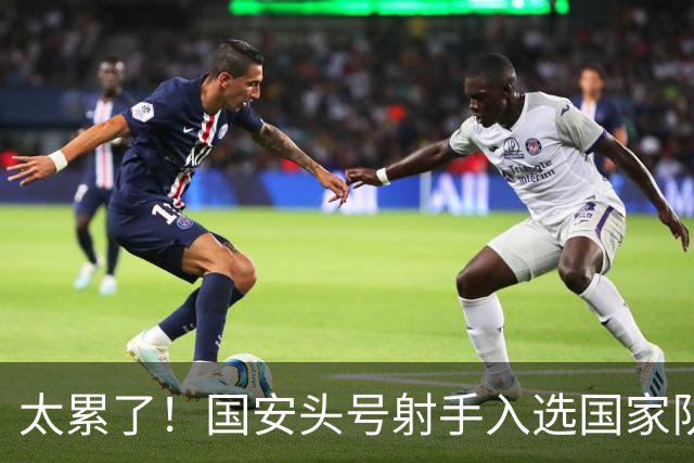 太累了！国安头号射手入选国家队，俱乐部国足连轴转，没时间养伤