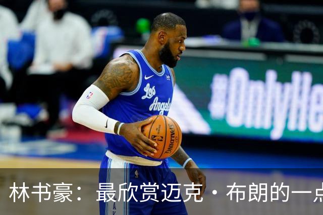 林书豪：最欣赏迈克·布朗的一点是他给予替补充分的信任