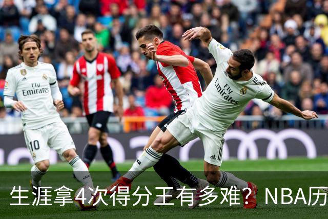 生涯拿4次得分王有多难？NBA历史仅5人达成，现役仅1棵独苗