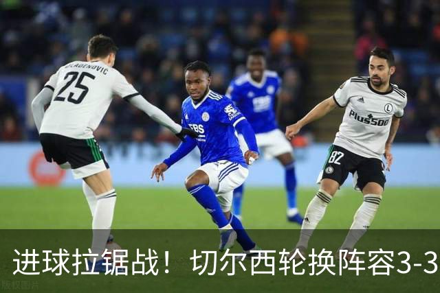 进球拉锯战！切尔西轮换阵容3-3柔佛新山，德拉普两球独扛锋线