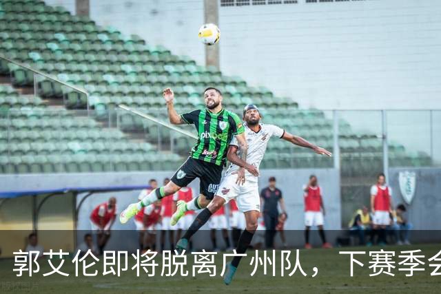 郭艾伦即将脱离广州队，下赛季会选择哪个新东家，以下是我的分析与预测。