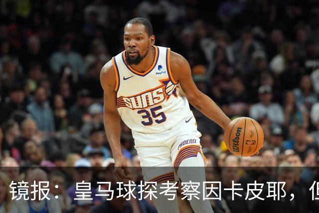 镜报：皇马球探考察因卡皮耶，但阿森纳将他视为非卖品